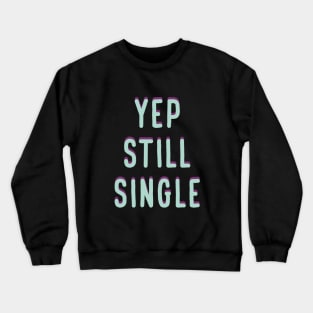 Yep, Still Single. Funny Anti Valentines Day Quote for all the Single People Out There. Crewneck Sweatshirt